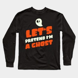 Let's Pretend I'm a Ghost - funny Halloween Long Sleeve T-Shirt